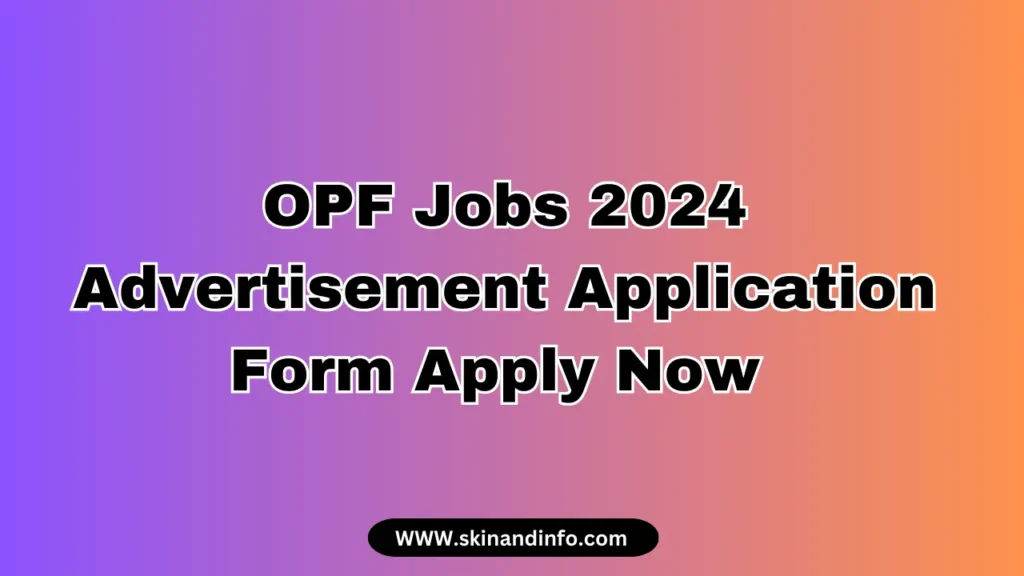 OPF Jobs 2024 Advertisement Application Form Apply Now 